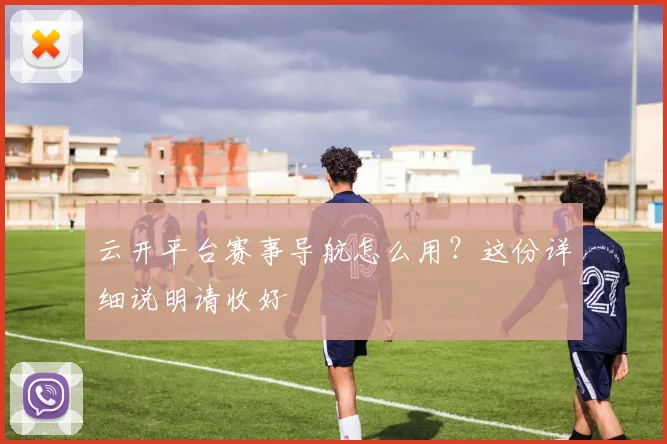 云开平台赛事导航怎么用？这份详细说明请收好