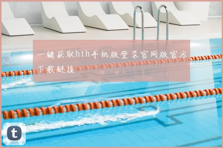 一键获取hth手机版登录官网版官方下载链接