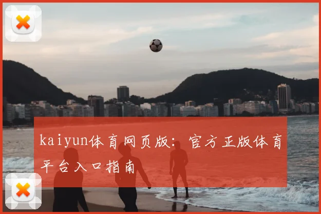 kaiyun体育网页版：官方正版体育平台入口指南