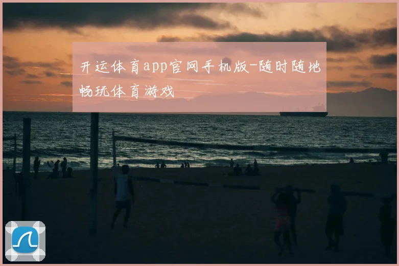 开运体育app官网手机版-随时随地畅玩体育游戏